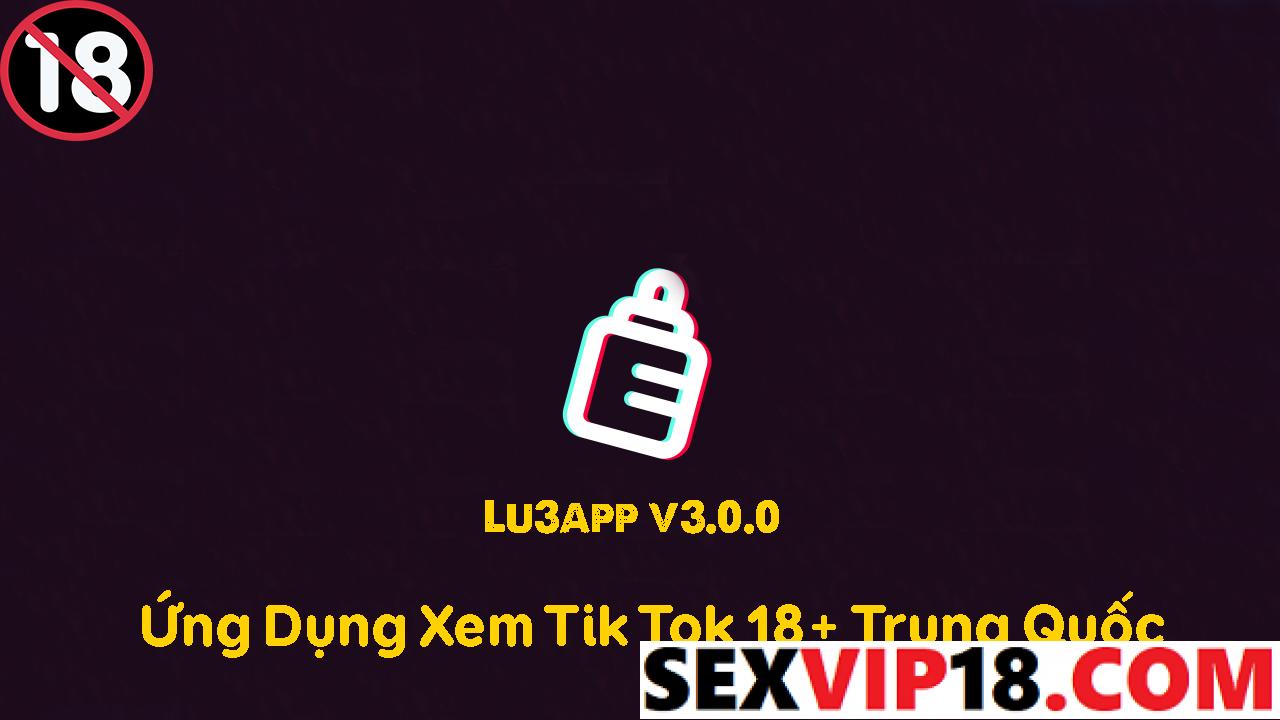 Tải app sex Tik Tok 18+ China - Lu3app 3.0.0